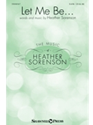 Let Me Be by Sorenson Heather for SATB