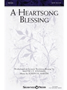 Heartsong Blessing by Martin Joseph M for SATB