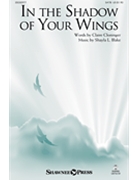 In the Shadow of Your Wings by Blake Shayla Claire Cloninger for SATB and Piano