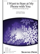 I Want To Stare at My Phone With You - A Millennial Holiday Song by Howe Nathan for SATB and Piano