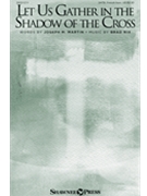Let Us Gather in the Shadow of the Cross by Nix Brad Joseph M. Martin for SATB and Piano