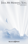 Jesus My Morning Song by Nix Brad Roger Thornhill for SATB and Piano