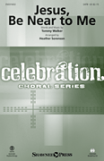Jesus Be Near to Me by Walker Tommy - Sorenson Heather - Tommy Walker for SATB and Piano