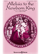 Alleluia to the Newborn King by Litton Ken J Paul Williams for SA(T)B and Piano