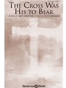 Cross Was His to Bear by Drennan Patti Bert Stratton for SATB and Piano