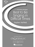 Best To Be Singing In Difficult Times by Hatfield Stephen for SATB