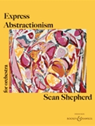 Express Abstractionism for Orchestra by Shepherd Sean for Full Score