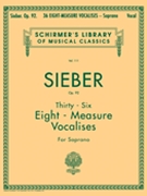 36 Eight-measure Vocalises Soprano Opus 92 by Sieber for Soprano Vo