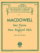 Sea Pieces Opus 55 New England Idyls Opus 62 by MacDowell Edward for Piano
