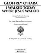 I Walked Today Where Jesus Walked by O'Hara Geoffrey - Soprano and Tenor - for Vocal Duet