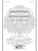 Bitter For Sweet by Chorbajian John for SATB a cappella