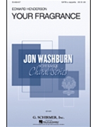 Your Fragrance by Henderson Edward for SATB a cappella