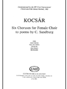 6 Choruses (To Poems By C. Sandburg) by Kocsar Miklos for SSA