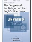 Beagle and the Beluga and the Eagle's Fine Times by Macmillan Scott Sheree Fitch for SATB divisi a cappella