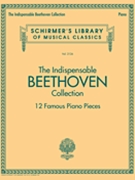 Indispensable Beethoven Collection - 12 Famous Piano Pieces by Beethoven Ludwig van for Piano