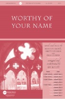 Worthy of Your Name by Brown Younker Curr - Rouse Jay - for SATB and Piano