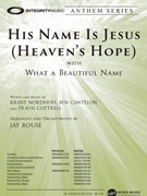 His Name Is Jesus - Heaven's Hope with What a Beautiful Name by Nordhoff Cantelon - Rouse Jay - for SATB and Piano