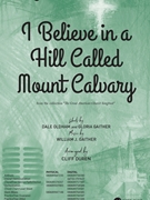 I Believe in a Hill Called Mount Calvary by Gaither William J - Duren Cliff - Oldham and Gaither for SATB and Piano (The Great American Church Songbook)