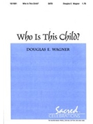 Who Is This Child? by Wagner Douglas E for SATB