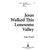 Jesus Walked This Lonesome Valley by Wood Dale for SATB