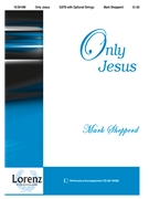 Only Jesus by Shepperd Mark for SATB