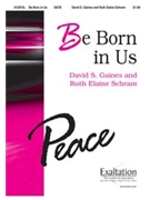 Be Born In Us by Schram and Gaines for SATB