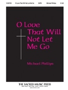 O Love That Will Not Let Me Go by Phillips Michael for SATB