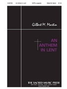 Anthem In Lent by Martin Gilbert M for SATB