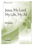Jesus My Lord My Life My All by Burroughs Bob for SATB