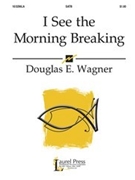 I See The Morning Breaking by Wagner Douglas E for SATB