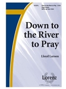 Down To The River To Pray by Larson Lloyd - Larson Lloyd - for SATB