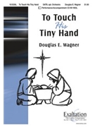 To Touch His Tiny Hand by Wagner Douglas E for SATB