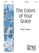 Colors Of Your Grace by Hayes Mark for SATB