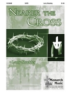 Nearer The Cross by Shackley Larry for SATB