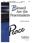 Blessed Are The Peacemakers by Larson Lloyd for SATB