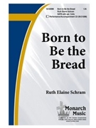 Born To Be The Bread by Schram Ruth Elaine for SATB