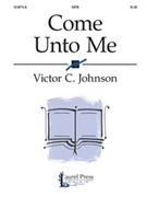 Come Unto Me by Johnson Victor C for SATB