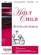 Holy Child by Schram Ruth Elaine for SAB and Piano