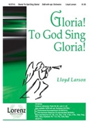 Gloria To God Sing Gloria by Larson Lloyd for SAB