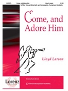 Come & Adore Him by Larson Lloyd for SATB