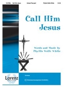 Call Him Jesus by White Phyllis for Unison/2-Part