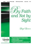By Faith And Not By Sight by Larson Lloyd for SATB