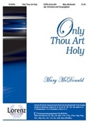 Only Thou Art Holy by McDonald Mary for SATB