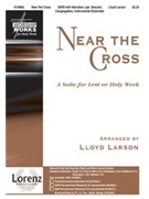 Near The Cross by Larson Lloyd for SATB