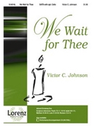 We Wait For Thee by Johnson Victor C for SATB