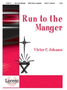 Run To The Manger by Johnson Victor C for SATB