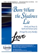 Born Where The Shadows Lie by Getty Keith and Kristyn - Shackley Larry - for SATB