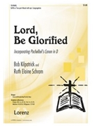 Lord Be Glorified by Kilpatrick Bob - Schram Ruth Elaine - for SATB