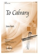 To Calvary by Koerts James for SATB