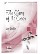 Glory Of The Cross by Shackley Larry for SATB